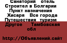 Санаторий - отель Строител в Болгарии › Пункт назначения ­ Хисаря - Все города Путешествия, туризм » Другое   . Тамбовская обл.